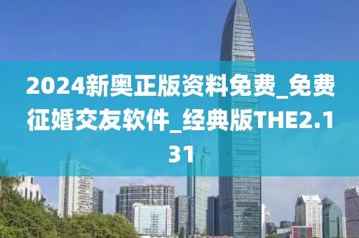 2024新奥正版资料免费_免费征婚交友软件_经典版THE2.131