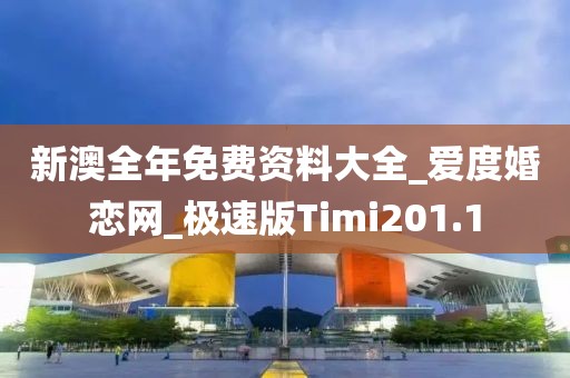 新澳全年免费资料大全_爱度婚恋网_极速版Timi201.1