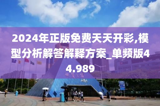 2024年正版免费天天开彩,模型分析解答解释方案_单频版44.989