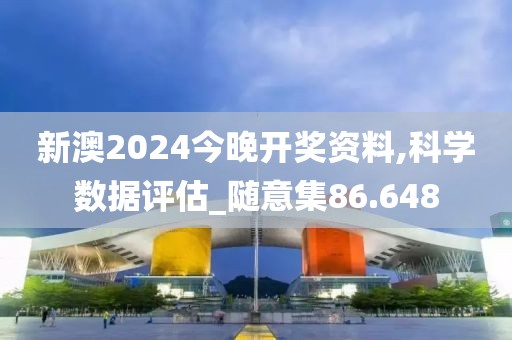 新澳2024今晚开奖资料,科学数据评估_随意集86.648