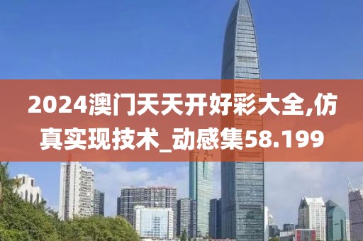 2024澳门天天开好彩大全,仿真实现技术_动感集58.199
