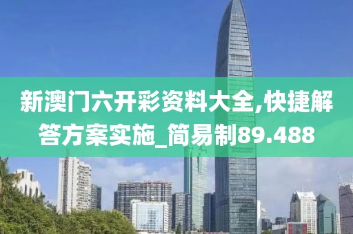 新澳门六开彩资料大全,快捷解答方案实施_简易制89.488