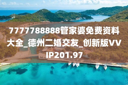7777788888管家婆免费资料大全_德州二婚交友_创新版VVIP201.97