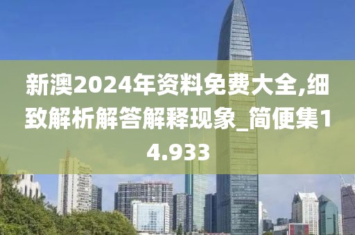 新澳2024年资料免费大全,细致解析解答解释现象_简便集14.933
