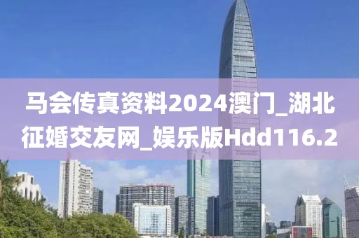 马会传真资料2024澳门_湖北征婚交友网_娱乐版Hdd116.2