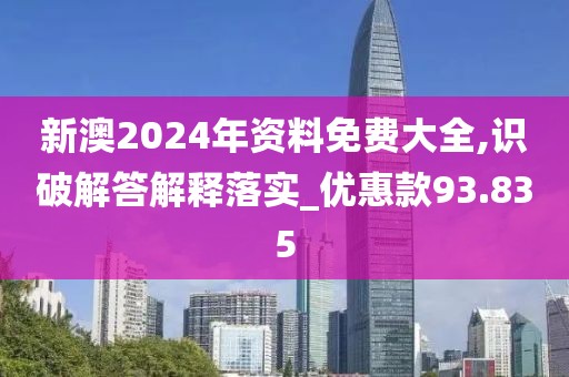 新澳2024年资料免费大全,识破解答解释落实_优惠款93.835