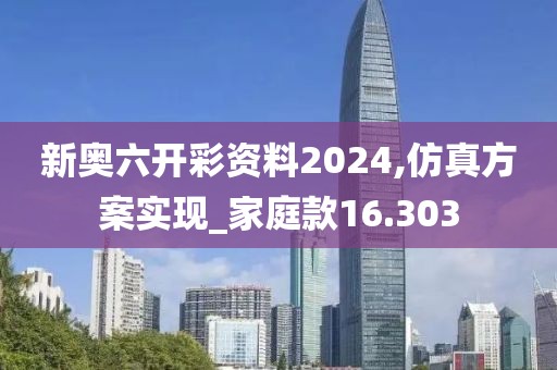 新奥六开彩资料2024,仿真方案实现_家庭款16.303