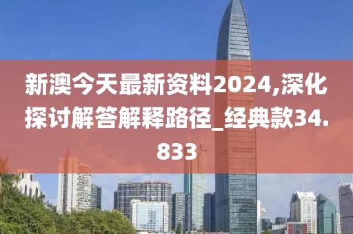 新澳今天最新资料2024,深化探讨解答解释路径_经典款34.833