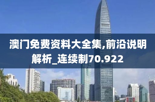 澳门免费资料大全集,前沿说明解析_连续制70.922