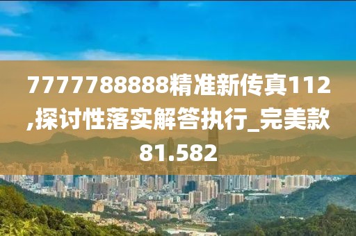 7777788888精准新传真112,探讨性落实解答执行_完美款81.582