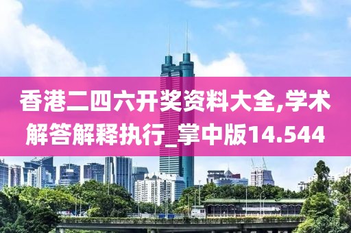香港二四六开奖资料大全,学术解答解释执行_掌中版14.544