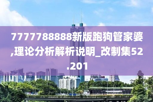 7777788888新版跑狗管家婆,理论分析解析说明_改制集52.201