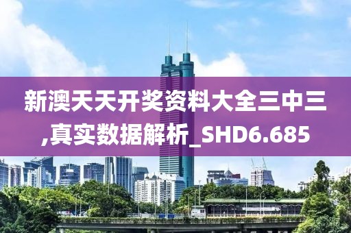 新澳天天开奖资料大全三中三,真实数据解析_SHD6.685