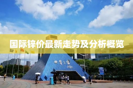 国际锌价最新走势及分析概览