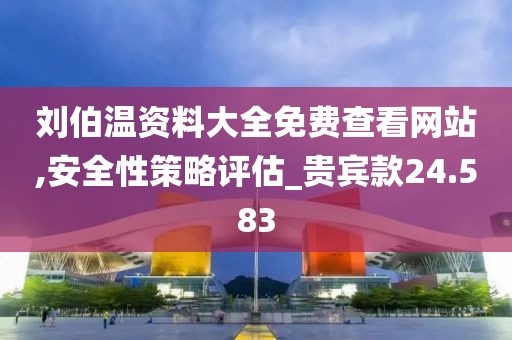 刘伯温资料大全免费查看网站,安全性策略评估_贵宾款24.583