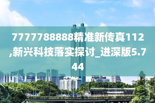 7777788888精准新传真112,新兴科技落实探讨_进深版5.744