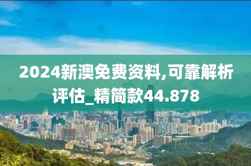2024新澳免费资料,可靠解析评估_精简款44.878