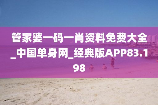 管家婆一码一肖资料免费大全_中国单身网_经典版APP83.198
