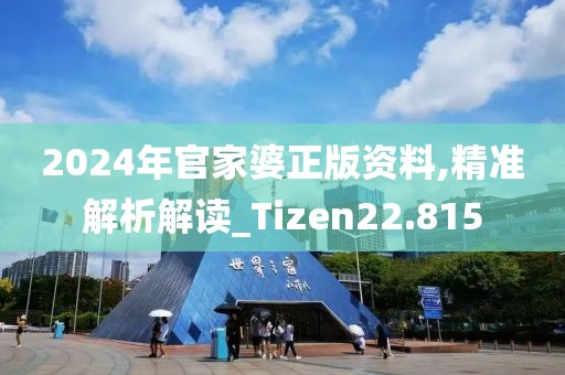 2024年官家婆正版资料,精准解析解读_Tizen22.815