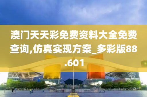 澳门天天彩免费资料大全免费查询,仿真实现方案_多彩版88.601
