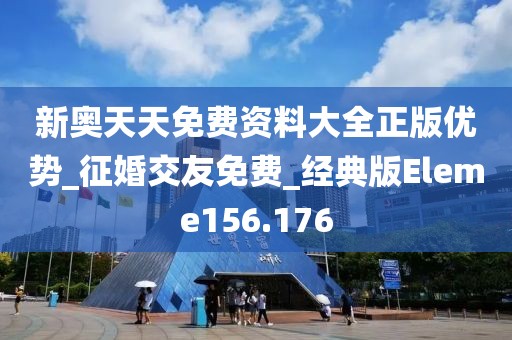 新奥天天免费资料大全正版优势_征婚交友免费_经典版Eleme156.176