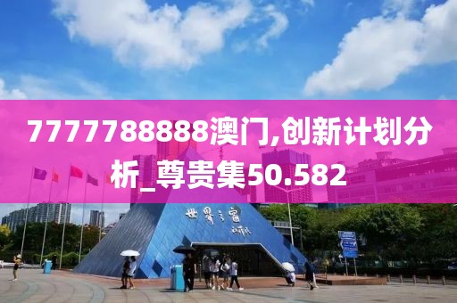 7777788888澳门,创新计划分析_尊贵集50.582