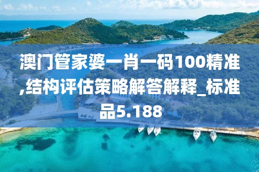 澳门管家婆一肖一码100精准,结构评估策略解答解释_标准品5.188