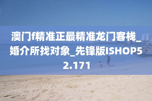 澳门f精准正最精准龙门客栈_婚介所找对象_先锋版ISHOP52.171