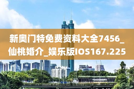 新奥门特免费资料大全7456_仙桃婚介_娱乐版IOS167.225