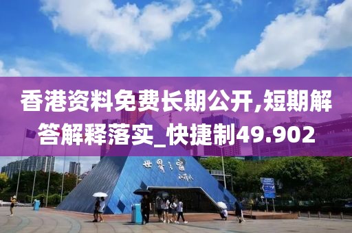 香港资料免费长期公开,短期解答解释落实_快捷制49.902